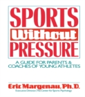 Sports Without Pressure : A Guide for Parents and Coaches of Young Athletes - eBook