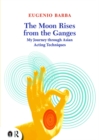 The Moon Rises from the Ganges : My journey through Asian acting techniques - eBook