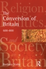 The Conversion of Britain : Religion, Politics and Society in Britain, 600-800 - eBook