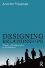 Designing Relationships: The Art of Collaboration in Architecture - eBook
