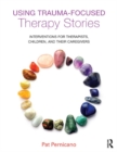 Using Trauma-Focused Therapy Stories : Interventions for Therapists, Children, and Their Caregivers - eBook