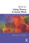 Skills for Using Theory in Social Work : 32 Lessons for Evidence-Informed Practice - eBook