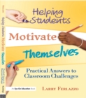Helping Students Motivate Themselves : Practical Answers to Classroom Challenges - eBook