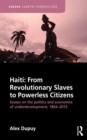 Haiti: From Revolutionary Slaves to Powerless Citizens : Essays on the Politics and Economics of Underdevelopment, 1804-2013 - eBook