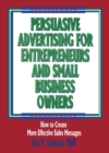 Persuasive Advertising for Entrepreneurs and Small Business Owners : How to Create More Effective Sales Messages - eBook