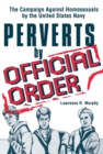 Perverts by Official Order : The Campaign Against Homosexuals by the United States Navy - eBook