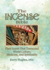 The Incense Bible : Plant Scents That Transcend World Culture, Medicine, and Spirituality - eBook