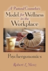 A Pastoral Counselor's Model for Wellness in the Workplace : Psychergonomics - eBook