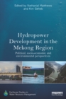 Hydropower Development in the Mekong Region : Political, Socio-economic and Environmental Perspectives - eBook