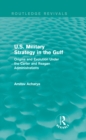 U.S. Military Strategy in the Gulf (Routledge Revivals) : Origins and Evolution Under the Carter and Reagan Administrations - eBook