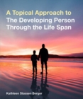 A Topical Approach to the Developing Person Through the Life Span - Book