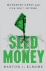 Seed Money : Monsanto's Past and Our Food Future - eBook