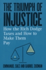 The Triumph of Injustice : How the Rich Dodge Taxes and How to Make Them Pay - eBook
