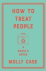How to Treat People : A Nurse's Notes - eBook