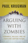 Arguing with Zombies : Economics, Politics, and the Fight for a Better Future - Book