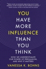 You Have More Influence Than You Think : How We Underestimate Our Power of Persuasion, and Why It Matters - Book