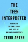 The Teen Interpreter : A Guide to the Challenges and Joys of Raising Adolescents - Book