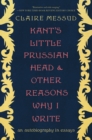 Kant's Little Prussian Head and Other Reasons Why I Write : An Autobiography in Essays - eBook