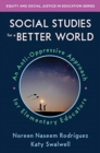 Social Studies for a Better World : An Anti-Oppressive Approach for Elementary Educators - Book