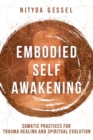 Embodied Self Awakening : Somatic Practices for Trauma Healing and Spiritual Evolution - Book