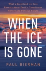 When the Ice Is Gone : What a Greenland Ice Core Reveals About Earth's Tumultuous History and Perilous Future - eBook