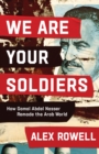 We Are Your Soldiers : How Gamal Abdel Nasser Remade the Arab World - eBook