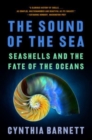 The Sound of the Sea : Seashells and the Fate of the Oceans - Book