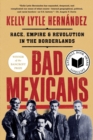Bad Mexicans : Race, Empire, and Revolution in the Borderlands - Book