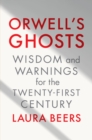 Orwell's Ghosts : Wisdom and Warnings for the Twenty-First Century - eBook