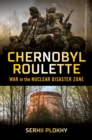 Chernobyl Roulette : War in the Nuclear Disaster Zone - eBook