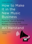 How To Make It in the New Music Business : Practical Tips on Building a Loyal Following and Making a Living as a Musician - Book