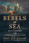 Rebels at Sea : Privateering in the American Revolution - Book