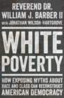 White Poverty : How Exposing Myths About Race and Class Can Reconstruct American Democracy - Book