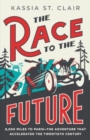 The Race to the Future - 8,000 Miles to Paris - The Adventure That Accelerated the Twentieth Century - Book