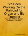 I've Been Working On the Railroad for Organ and Bb Trumpet - Pure Sheet Music By Lars Christian Lundholm - eBook