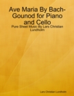 Ave Maria By Bach-Gounod for Piano and Cello - Pure Sheet Music By Lars Christian Lundholm - eBook
