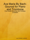 Ave Maria By Bach-Gounod for Piano and Trombone - Pure Sheet Music By Lars Christian Lundholm - eBook