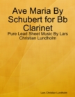 Ave Maria By Schubert for Bb Clarinet - Pure Lead Sheet Music By Lars Christian Lundholm - eBook