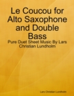 Le Coucou for Alto Saxophone and Double Bass - Pure Duet Sheet Music By Lars Christian Lundholm - eBook