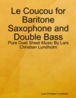 Le Coucou for Baritone Saxophone and Double Bass - Pure Duet Sheet Music By Lars Christian Lundholm - eBook