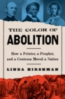 The Color of Abolition : How a Printer, a Prophet, and a Contessa Moved a Nation - eBook