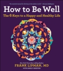 How to Be Well : The 6 Keys to a Happy and Healthy Life - eBook