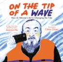 On the Tip of a Wave: How Ai Weiwei's Art Is Changing the Tide - Book