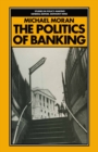 The Politics of Banking : The Strange Case of Competition and Credit Control - eBook