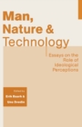 Man, Nature and Technology : Essays on the Role of Ideological Perceptions - eBook