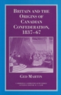 Britain and the Origins of Canadian Confederation, 1837-67 - eBook