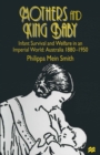 Mothers and King Baby : Infant Survival and Welfare in an Imperial World: Australia 1880-1950 - eBook