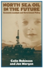 North Sea Oil in the Future : Economic Analysis and Government Policy - eBook