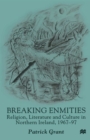 Breaking Enmities : Religion, Literature and Culture in Northern Ireland, 1967-1997 - eBook
