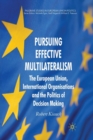 Pursuing Effective Multilateralism : The European Union, International Organisations and the Politics of Decision Making - Book